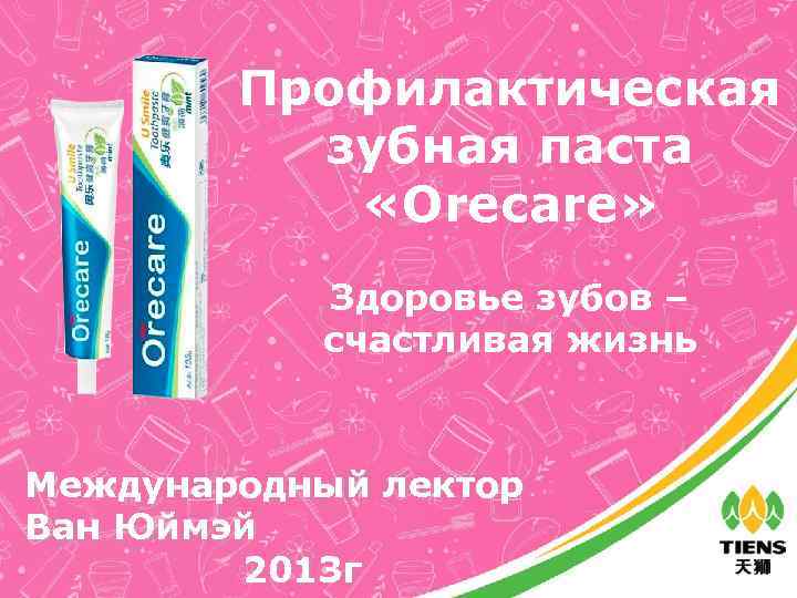 Профилактическая зубная паста «Orecare» Здоровье зубов – счастливая жизнь Международный лектор Ван Юймэй 2013