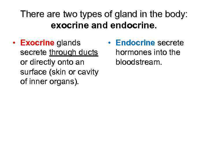 There are two types of gland in the body: exocrine and endocrine. • Exocrine