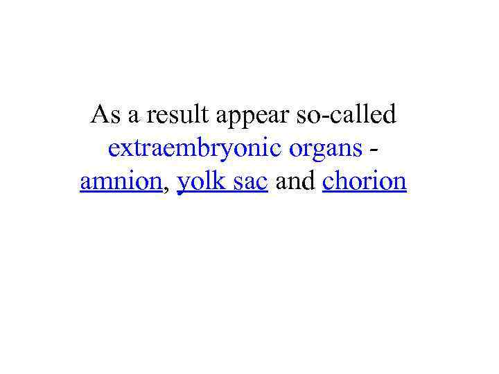 As a result appear so-called extraembryonic organs amnion, yolk sac and chorion 