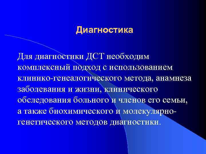 Диагностика Для диагностики ДСТ необходим комплексный подход с использованием клинико-генеалогического метода, анамнеза заболевания и