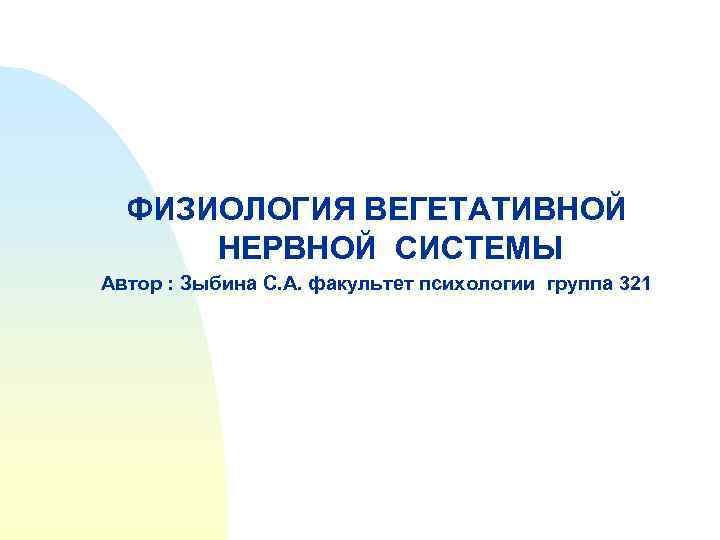 ФИЗИОЛОГИЯ ВЕГЕТАТИВНОЙ НЕРВНОЙ СИСТЕМЫ Автор : Зыбина С. А. факультет психологии группа 321 