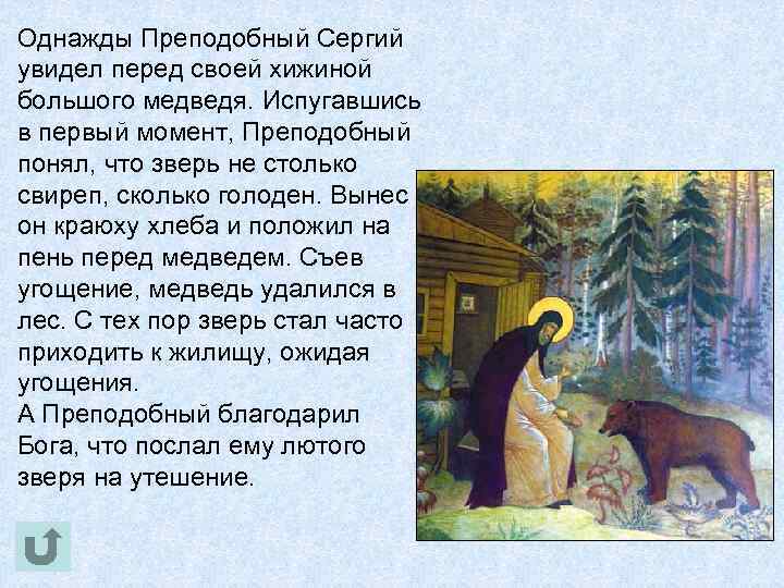 Однажды Преподобный Сергий увидел перед своей хижиной большого медведя. Испугавшись в первый момент, Преподобный