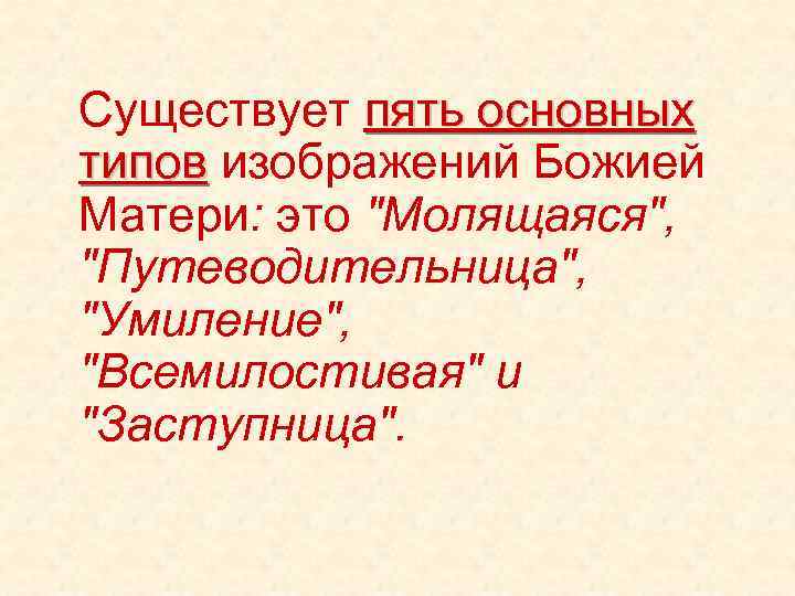 Существует пять основных типов изображений Божией типов Матери: это "Молящаяся", "Путеводительница", "Умиление", "Всемилостивая" и