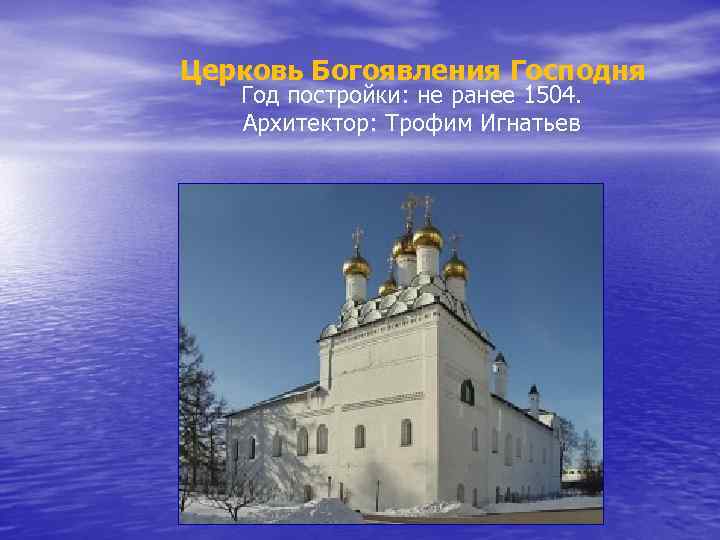 Церковь Богоявления Господня Год постройки: не ранее 1504. Архитектор: Трофим Игнатьев 