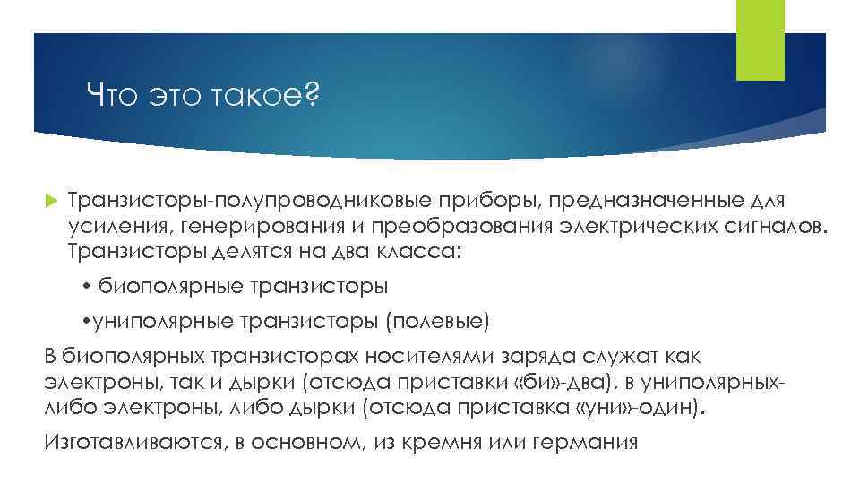 Что это такое? Транзисторы-полупроводниковые приборы, предназначенные для усиления, генерирования и преобразования электрических сигналов. Транзисторы