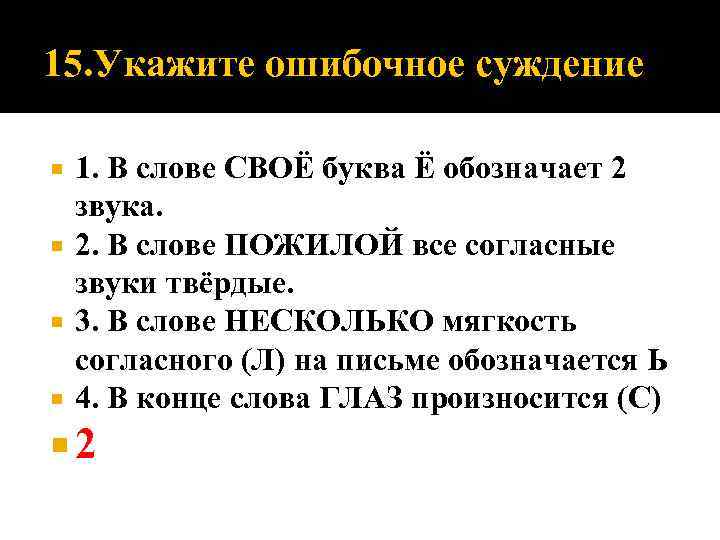 15. Укажите ошибочное суждение 1. В слове СВОЁ буква Ё обозначает 2 звука. 2.