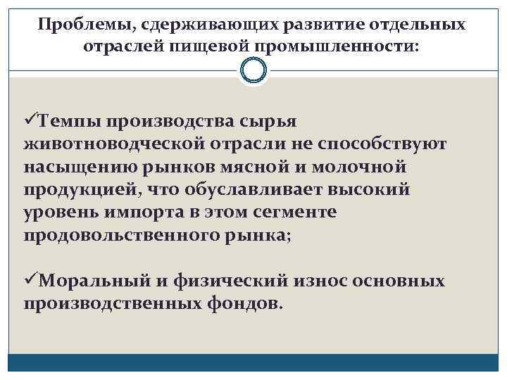 Проблемы, сдерживающих развитие отдельных отраслей пищевой промышленности: üТемпы производства сырья животноводческой отрасли не способствуют
