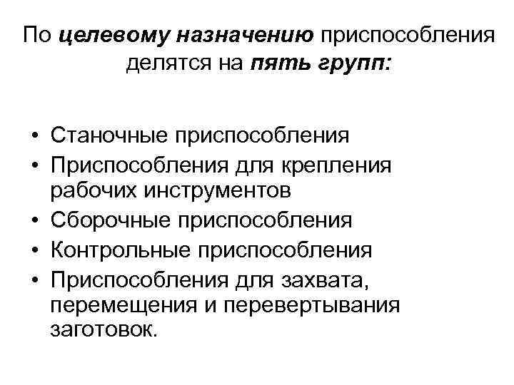 По целевому назначению приспособления делятся на пять групп: • Станочные приспособления • Приспособления для