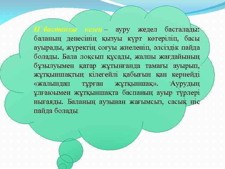 ІІ бастапқы кезең – ауру жедел басталады: баланың денесінің қызуы күрт көтеріліп, басы ауырады,