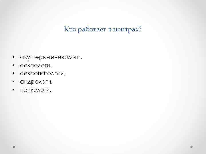 Кто работает в центрах? • • • акушеры-гинекологи, сексопатологи, андрологи, психологи. 