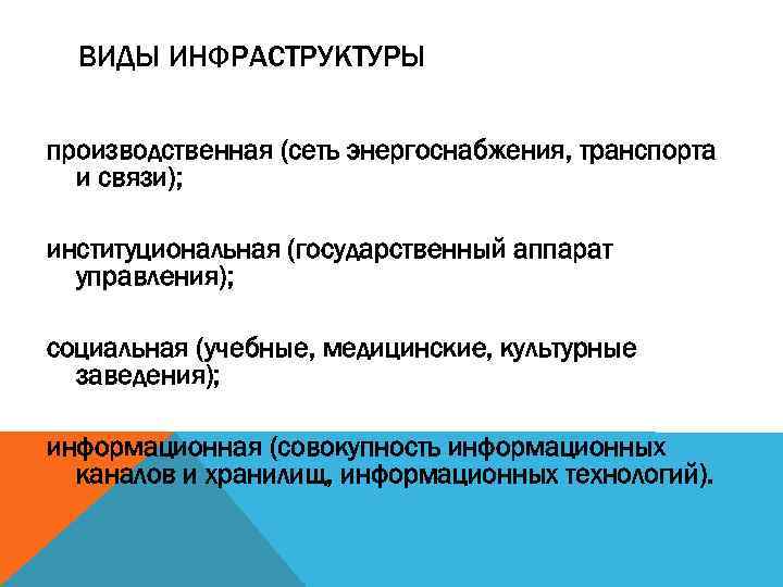 ВИДЫ ИНФРАСТРУКТУРЫ производственная (сеть энергоснабжения, транспорта и связи); институциональная (государственный аппарат управления); социальная (учебные,
