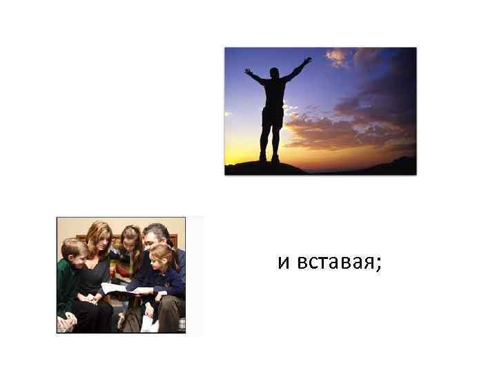 и вставая; 