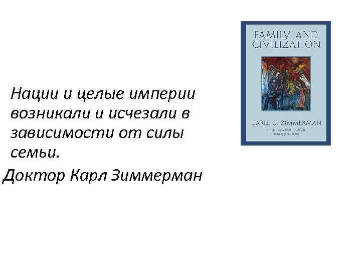 Нации и целые империи возникали и исчезали в зависимости от силы семьи. Доктор Карл