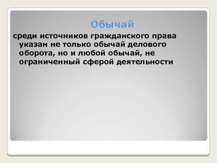 Обычай среди источников гражданского права указан не только обычай делового оборота, но и любой