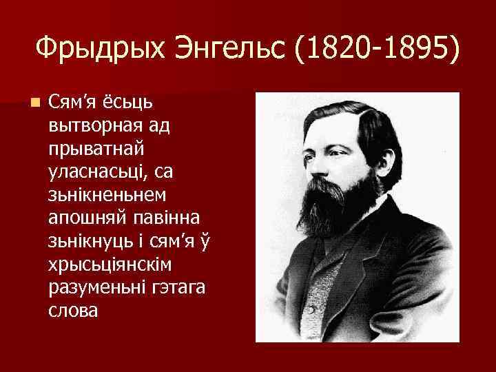 Фрыдрых Энгельс (1820 -1895) n Сям’я ёсьць вытворная ад прыватнай уласнасьці, са зьнікненьнем апошняй