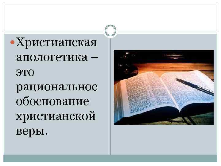  Христианская апологетика – это рациональное обоснование христианской веры. 