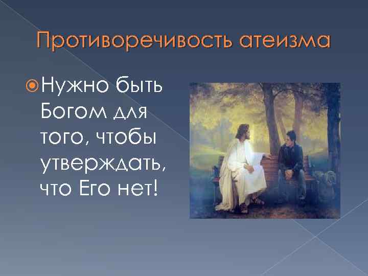 Противоречивость атеизма Нужно быть Богом для того, чтобы утверждать, что Его нет! 