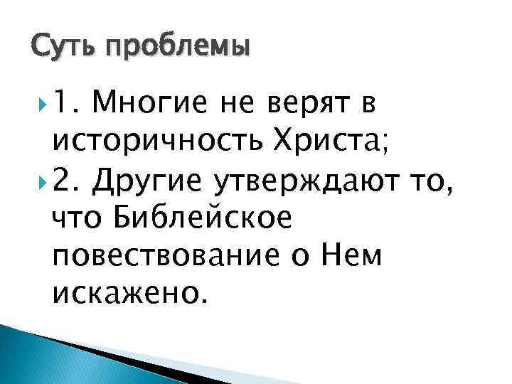 Суть проблемы 1. Многие не верят в историчность Христа; 2. Другие утверждают то, что