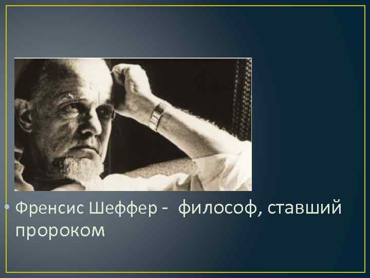  • Френсис Шеффер - философ, ставший пророком 