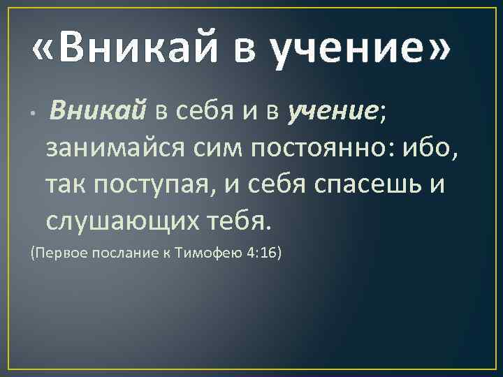  «Вникай в учение» • Вникай в себя и в учение; занимайся сим постоянно: