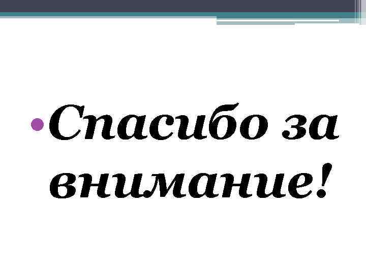  • Спасибо за внимание! 