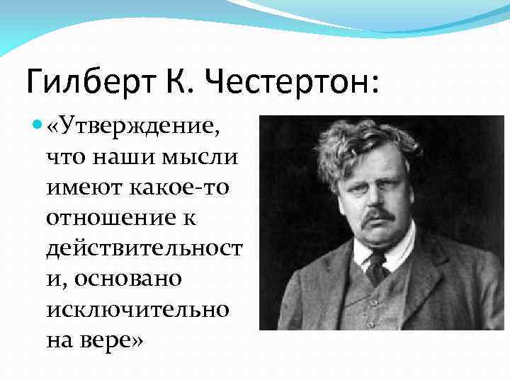 Гилберт К. Честертон: «Утверждение, что наши мысли имеют какое-то отношение к действительност и, основано