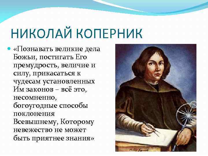 НИКОЛАЙ КОПЕРНИК «Познавать великие дела Божьи, постигать Его премудрость, величие и силу, прикасаться к