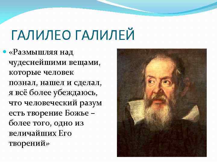 ГАЛИЛЕО ГАЛИЛЕЙ «Размышляя над чудеснейшими вещами, которые человек познал, нашел и сделал, я всё