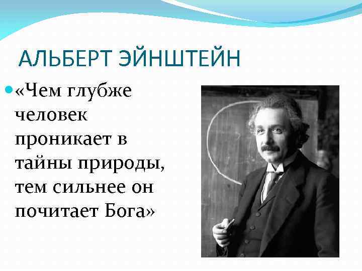 АЛЬБЕРТ ЭЙНШТЕЙН «Чем глубже человек проникает в тайны природы, тем сильнее он почитает Бога»