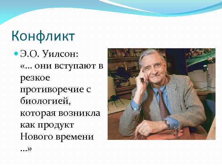 Конфликт Э. О. Уилсон: «… они вступают в резкое противоречие с биологией, которая возникла