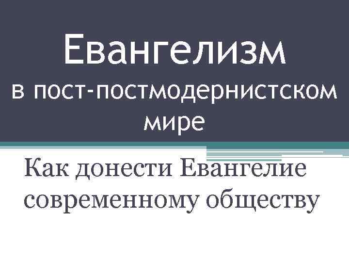 Евангелизм в пост-постмодернистском мире Как донести Евангелие современному обществу 