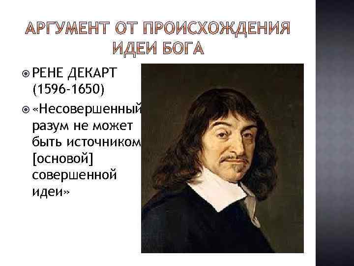  РЕНЕ ДЕКАРТ (1596 -1650) «Несовершенный разум не может быть источником [основой] совершенной идеи»