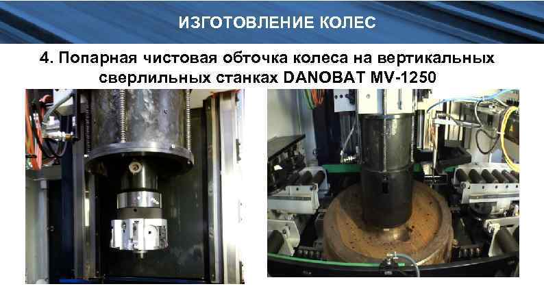 ИЗГОТОВЛЕНИЕ КОЛЕС 4. Попарная чистовая обточка колеса на вертикальных сверлильных станках DANOBAT MV-1250 