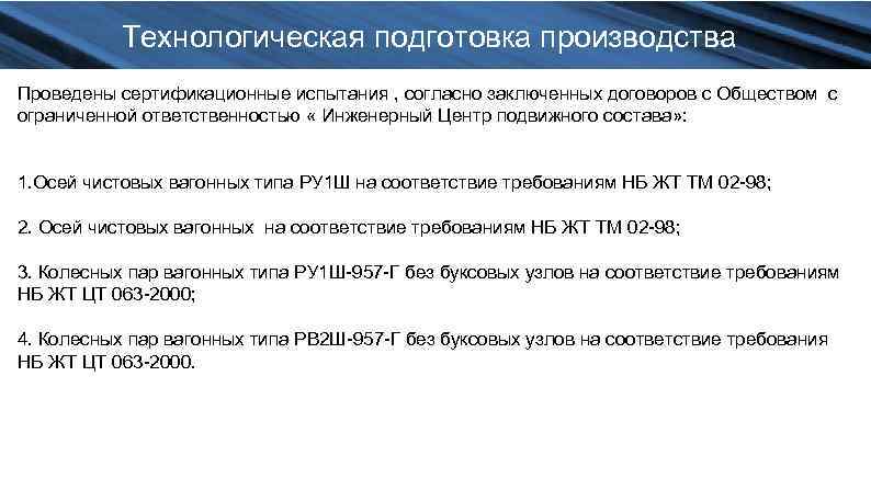 Заготовительное производство Технологическая подготовка производства Проведены сертификационные испытания , согласно заключенных договоров с Обществом