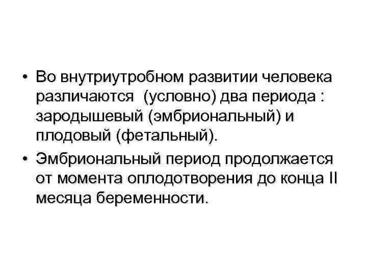  • Во внутриутробном развитии человека различаются (условно) два периода : зародышевый (эмбриональный) и