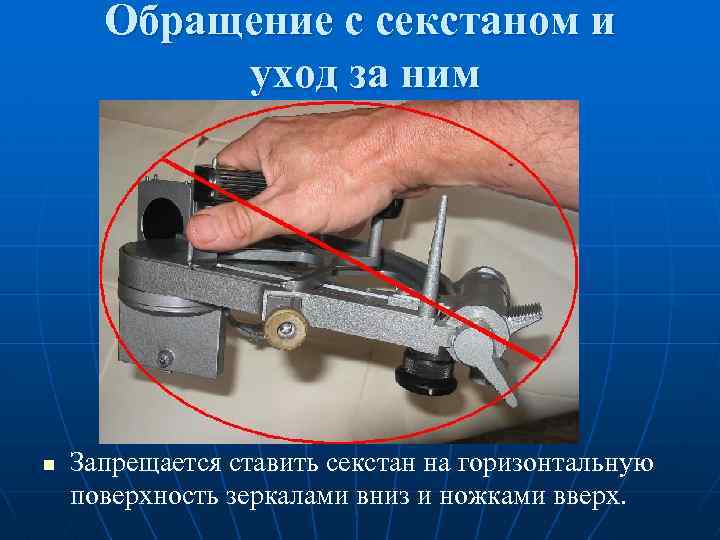 Обращение с секстаном и уход за ним n Запрещается ставить секстан на горизонтальную поверхность