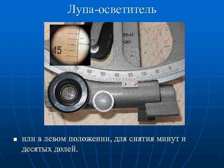 Лупа-осветитель n или в левом положении, для снятия минут и десятых долей. 