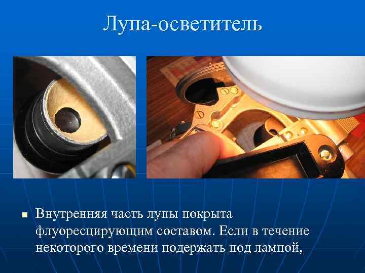Лупа-осветитель n Внутренняя часть лупы покрыта флуоресцирующим составом. Если в течение некоторого времени подержать