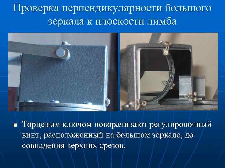 Проверка перпендикулярности большого зеркала к плоскости лимба n Торцевым ключом поворачивают регулировочный винт, расположенный