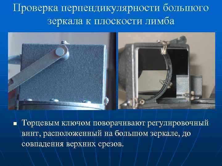 Проверка перпендикулярности большого зеркала к плоскости лимба n Торцевым ключом поворачивают регулировочный винт, расположенный