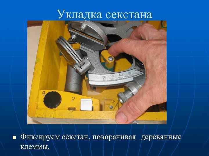 Укладка секстана n Фиксируем секстан, поворачивая деревянные клеммы. 