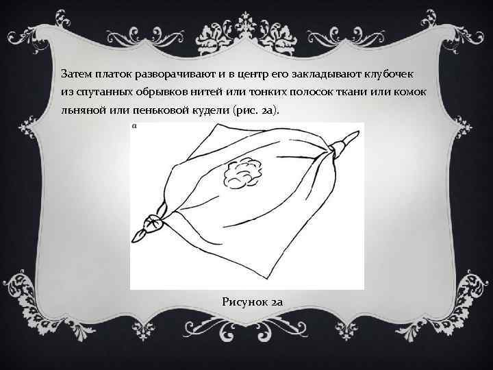 Затем платок разворачивают и в центр его закладывают клубочек из спутанных обрывков нитей или