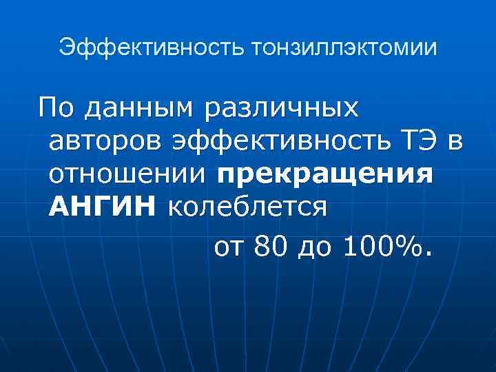 Эффективность тонзиллэктомии По данным различных авторов эффективность ТЭ в отношении прекращения АНГИН колеблется от