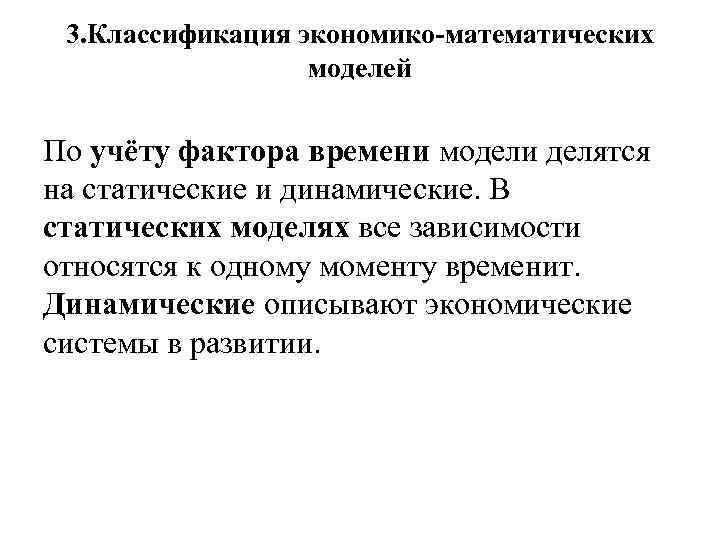 3. Классификация экономико-математических моделей По учёту фактора времени модели делятся на статические и динамические.