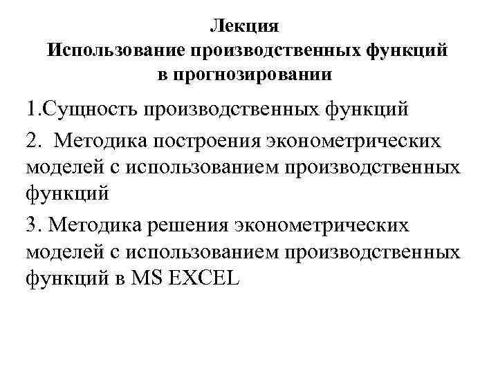 Лекция Использование производственных функций в прогнозировании 1. Сущность производственных функций 2. Методика построения эконометрических