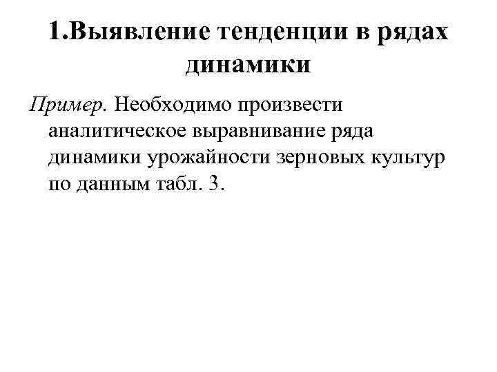 1. Выявление тенденции в рядах динамики Пример. Необходимо произвести аналитическое выравнивание ряда динамики урожайности