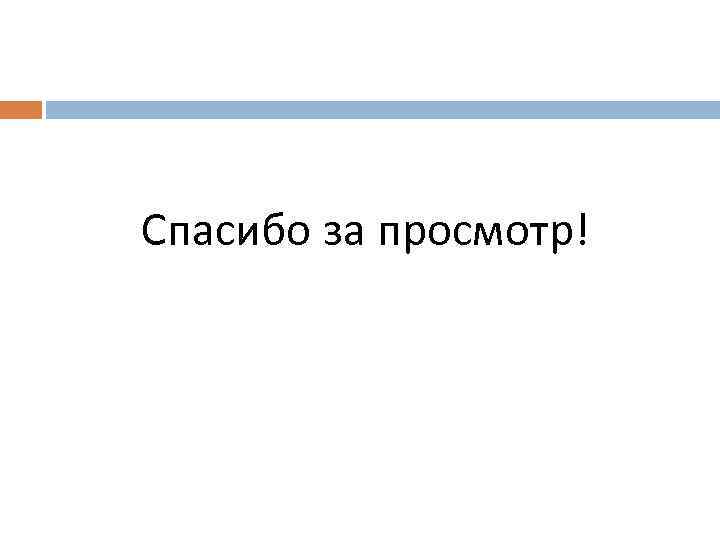  Спасибо за просмотр! 