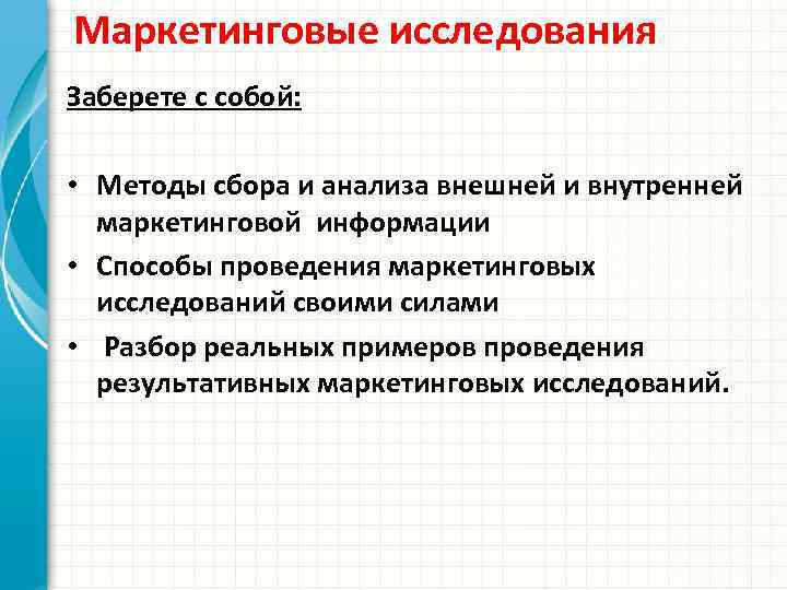 Маркетинговые исследования Заберете с собой: • Методы сбора и анализа внешней и внутренней маркетинговой