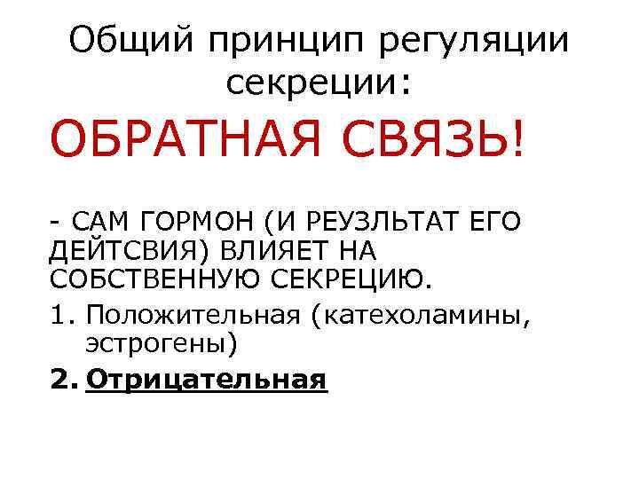 Общий принцип регуляции секреции: ОБРАТНАЯ СВЯЗЬ! - САМ ГОРМОН (И РЕУЗЛЬТАТ ЕГО ДЕЙТСВИЯ) ВЛИЯЕТ