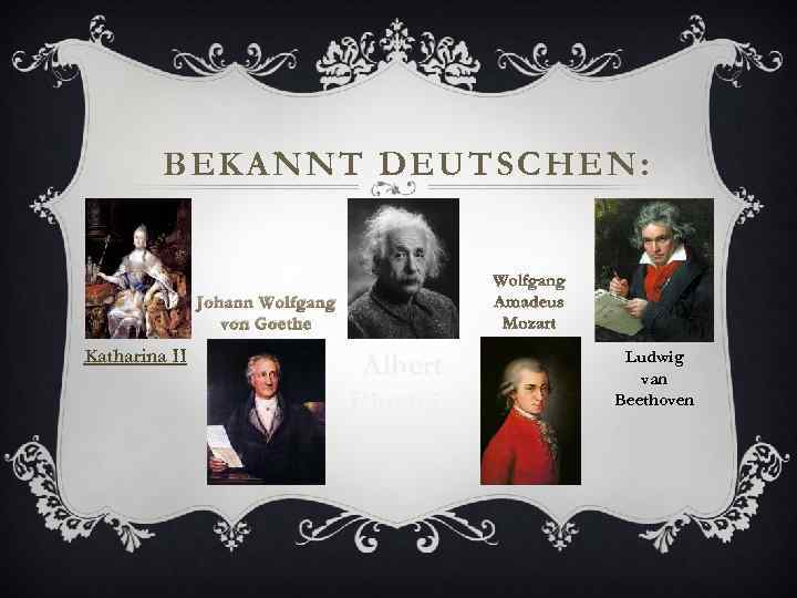 BEKANNT DEUTSCHEN: Johann Wolfgang von Goethe Katharina II Albert Einstein Ludwig van Beethoven 